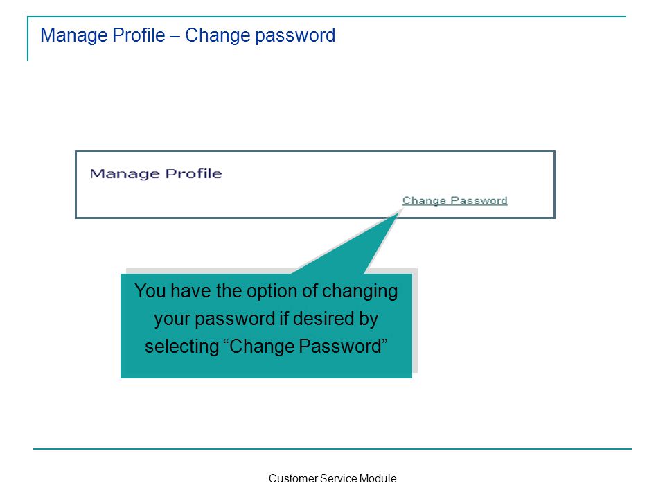 Customer Service Module Manage Profile – Change password You have the option of changing your password if desired by selecting Change Password