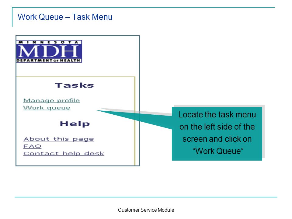 Customer Service Module Work Queue – Task Menu Locate the task menu on the left side of the screen and click on Work Queue Locate the task menu on the left side of the screen and click on Work Queue