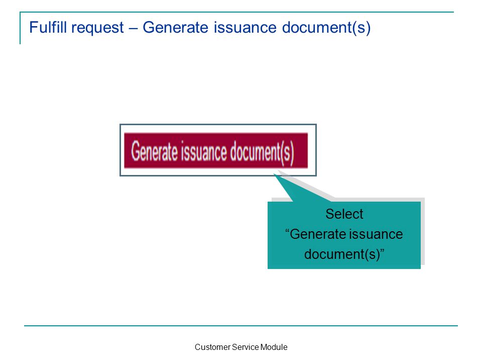 Customer Service Module Fulfill request – Generate issuance document(s) Select Generate issuance document(s) Select Generate issuance document(s)