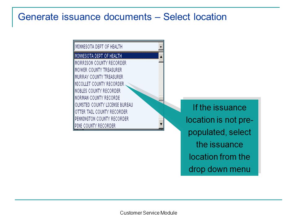 Customer Service Module Generate issuance documents – Select location If the issuance location is not pre- populated, select the issuance location from the drop down menu