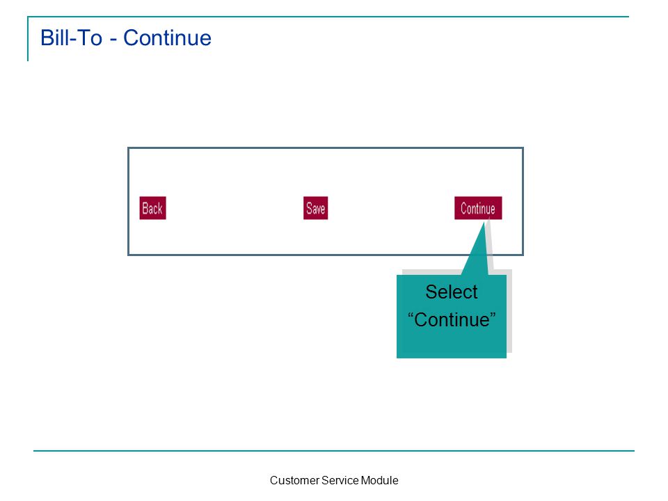 Customer Service Module Bill-To - Continue Select Continue Select Continue