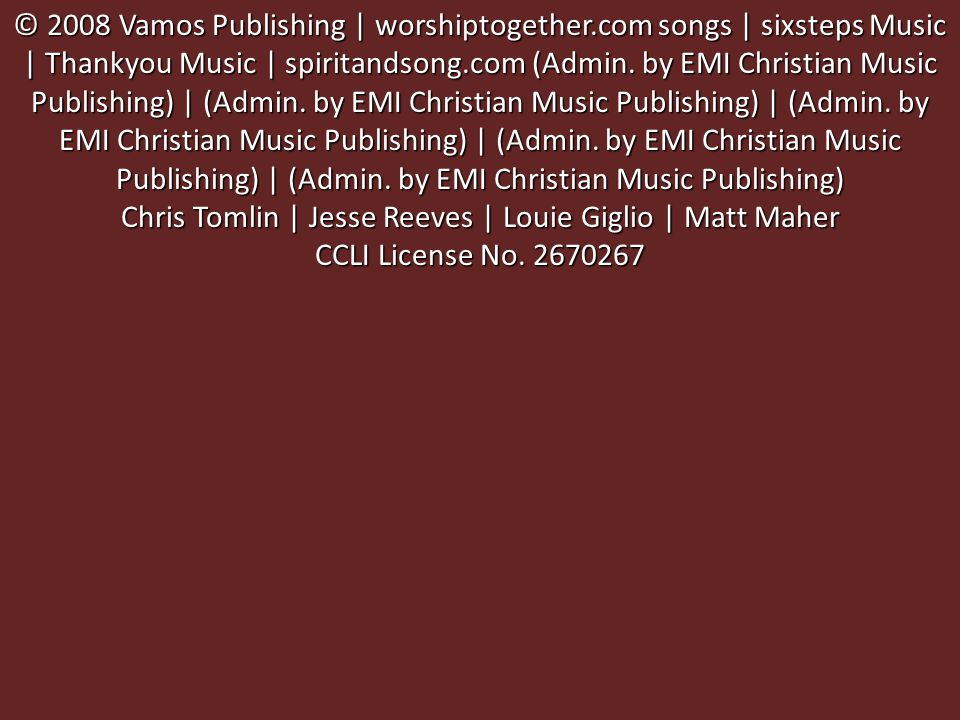 © 2008 Vamos Publishing | worshiptogether.com songs | sixsteps Music | Thankyou Music | spiritandsong.com (Admin.