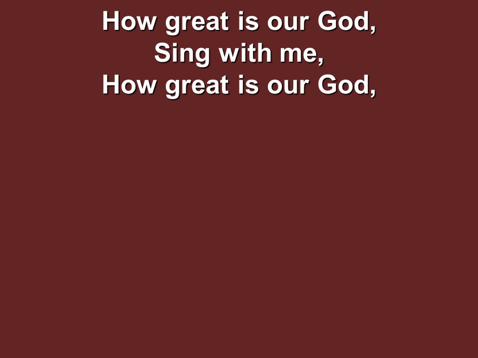 How great is our God, Sing with me, How great is our God,