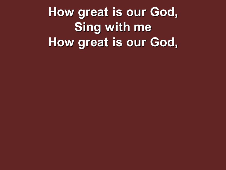 How great is our God, Sing with me How great is our God,
