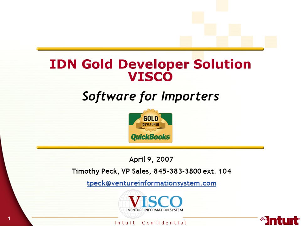 I n t u i t C o n f i d e n t i a l 1 IDN Gold Developer Solution VISCO Software for Importers April 9, 2007 Timothy Peck, VP Sales, ext.