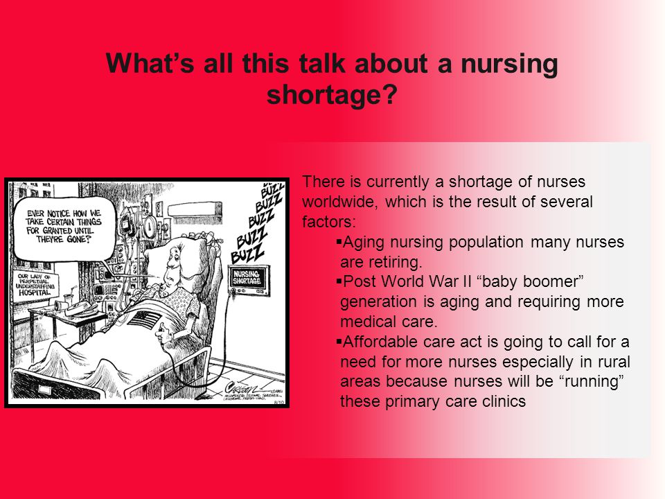 There is currently a shortage of nurses worldwide, which is the result of several factors:  Aging nursing population many nurses are retiring.
