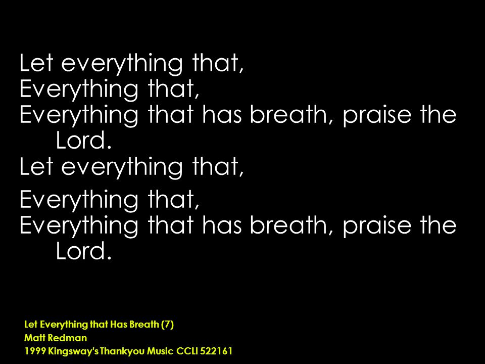 Let everything that, Everything that, Everything that has breath, praise the Lord.