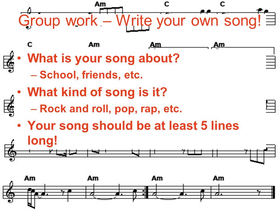 Group work – Write your own song. What is your song about.