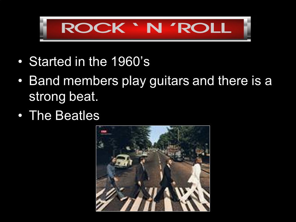 Rock and Roll Started in the 1960’s Band members play guitars and there is a strong beat.