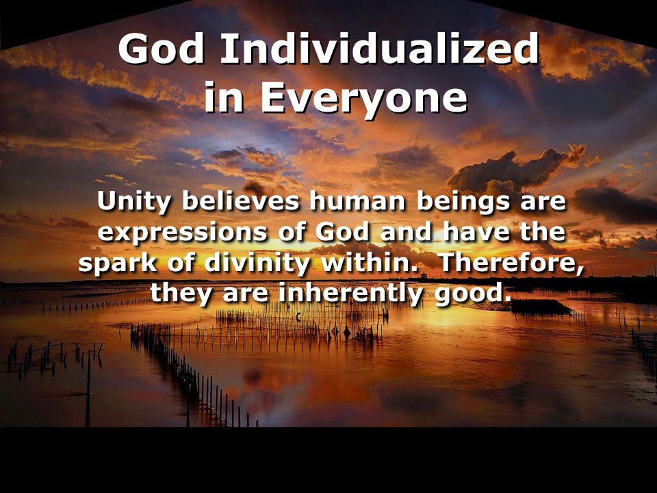 Unity believes human beings are expressions of God and have the spark of divinity within.