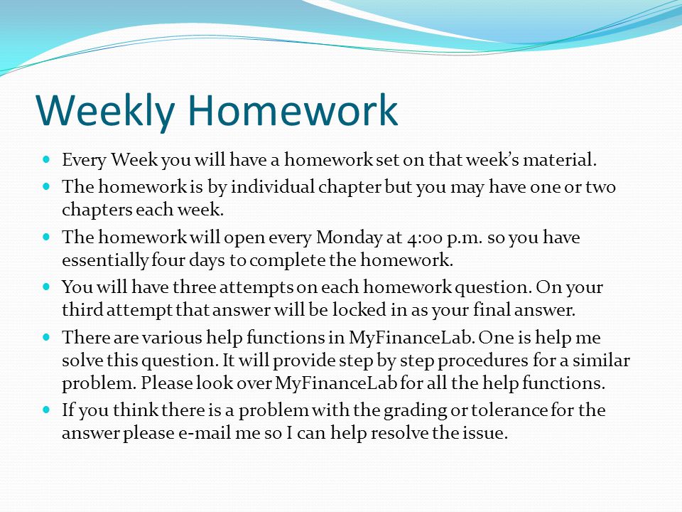 Weekly Homework Every Week you will have a homework set on that week’s material.