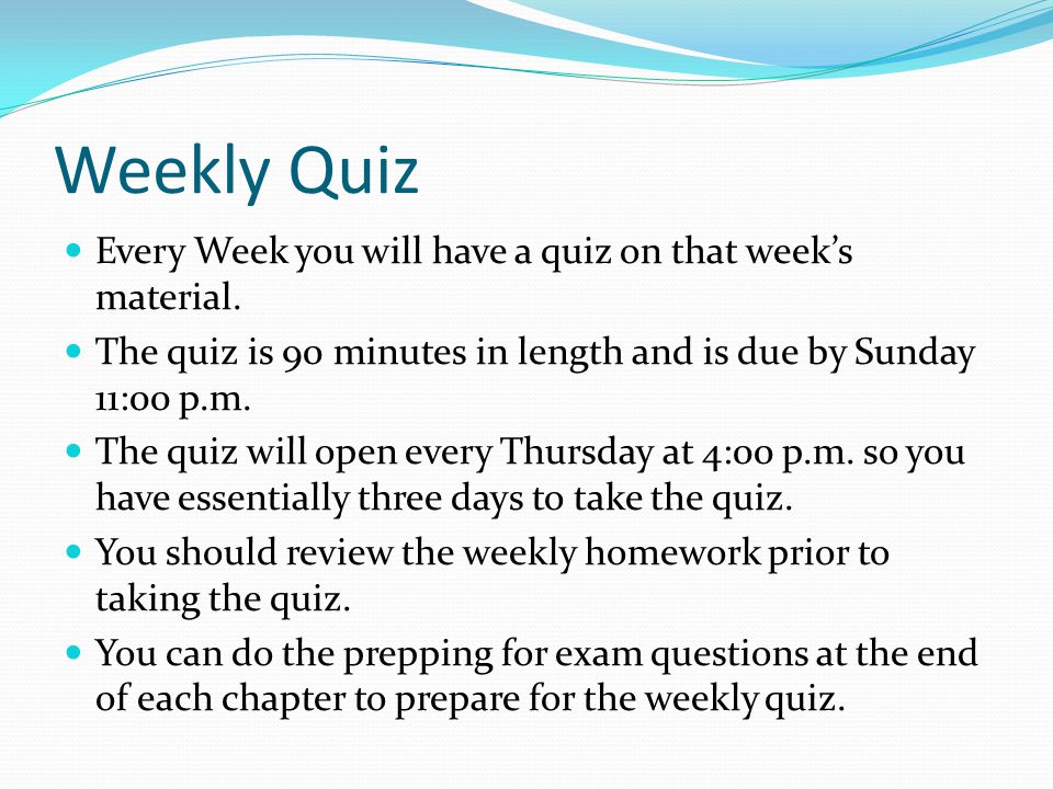 Weekly Quiz Every Week you will have a quiz on that week’s material.