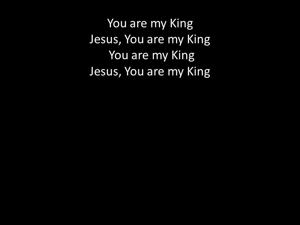 You are my King Jesus, You are my King