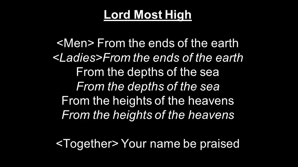 Lord Most High From the ends of the earth From the ends of the earth From the depths of the sea From the heights of the heavens Your name be praised Your name be praised