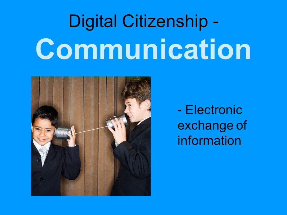 Digital Citizenship - Communication - Electronic exchange of information