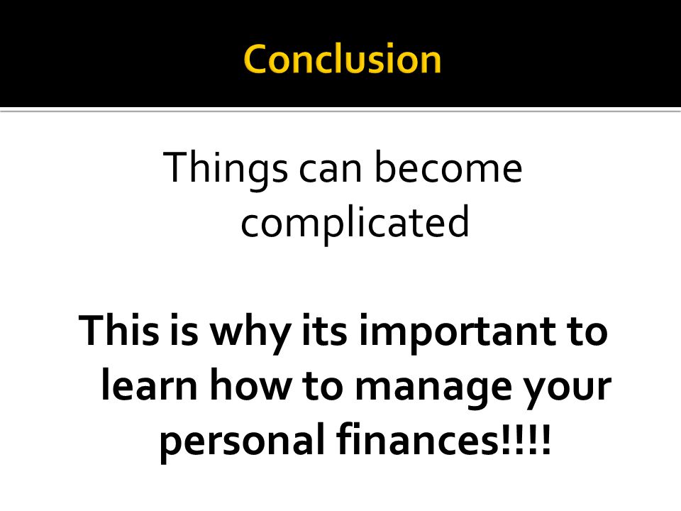 Things can become complicated This is why its important to learn how to manage your personal finances!!!!
