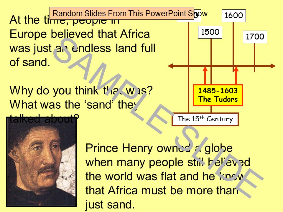 Prince Henry owned a globe when many people still believed the world was flat and he knew that Africa must be more than just sand.
