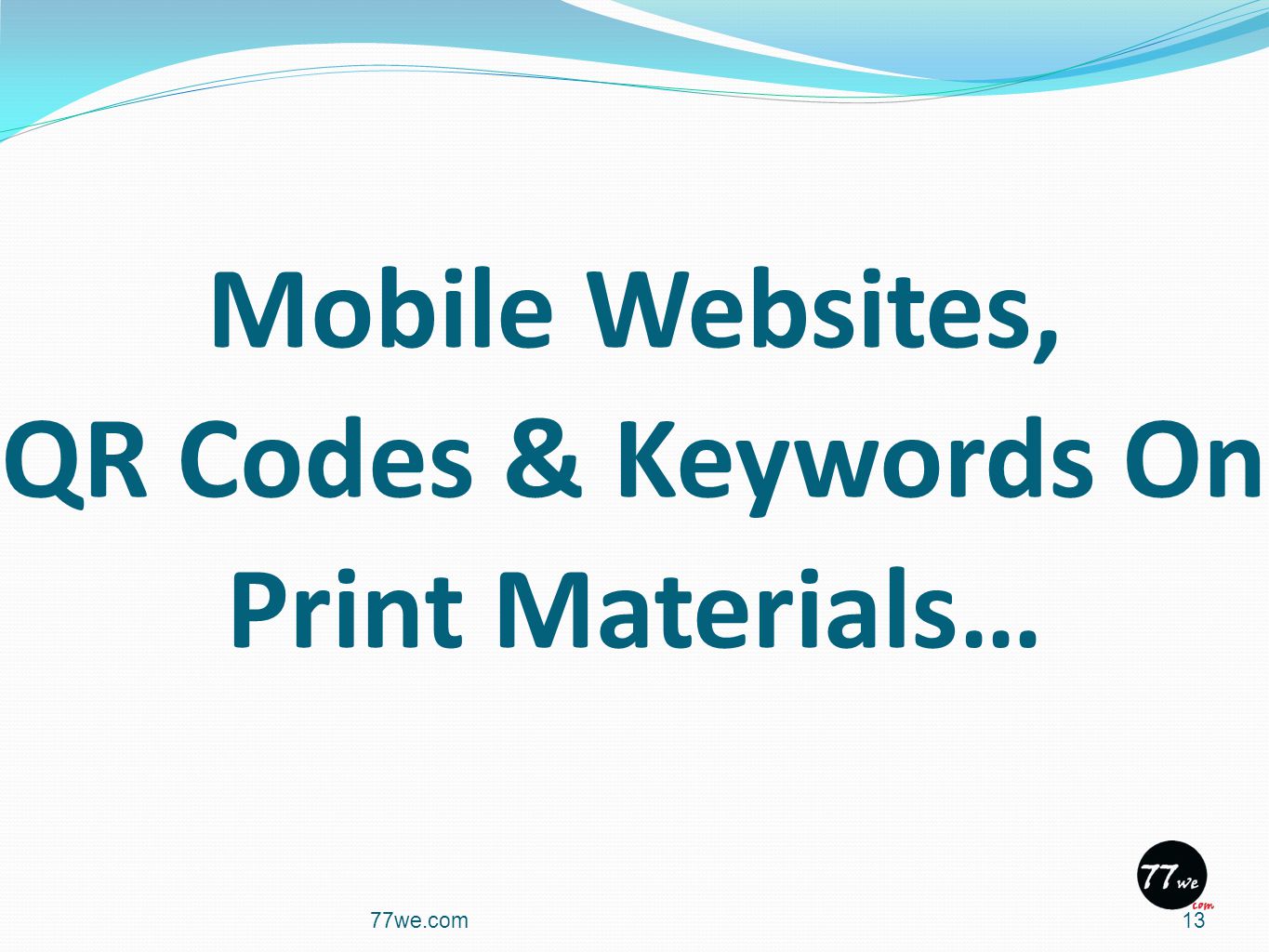 Mobile Websites, QR Codes & Keywords On Print Materials… 77we.com13