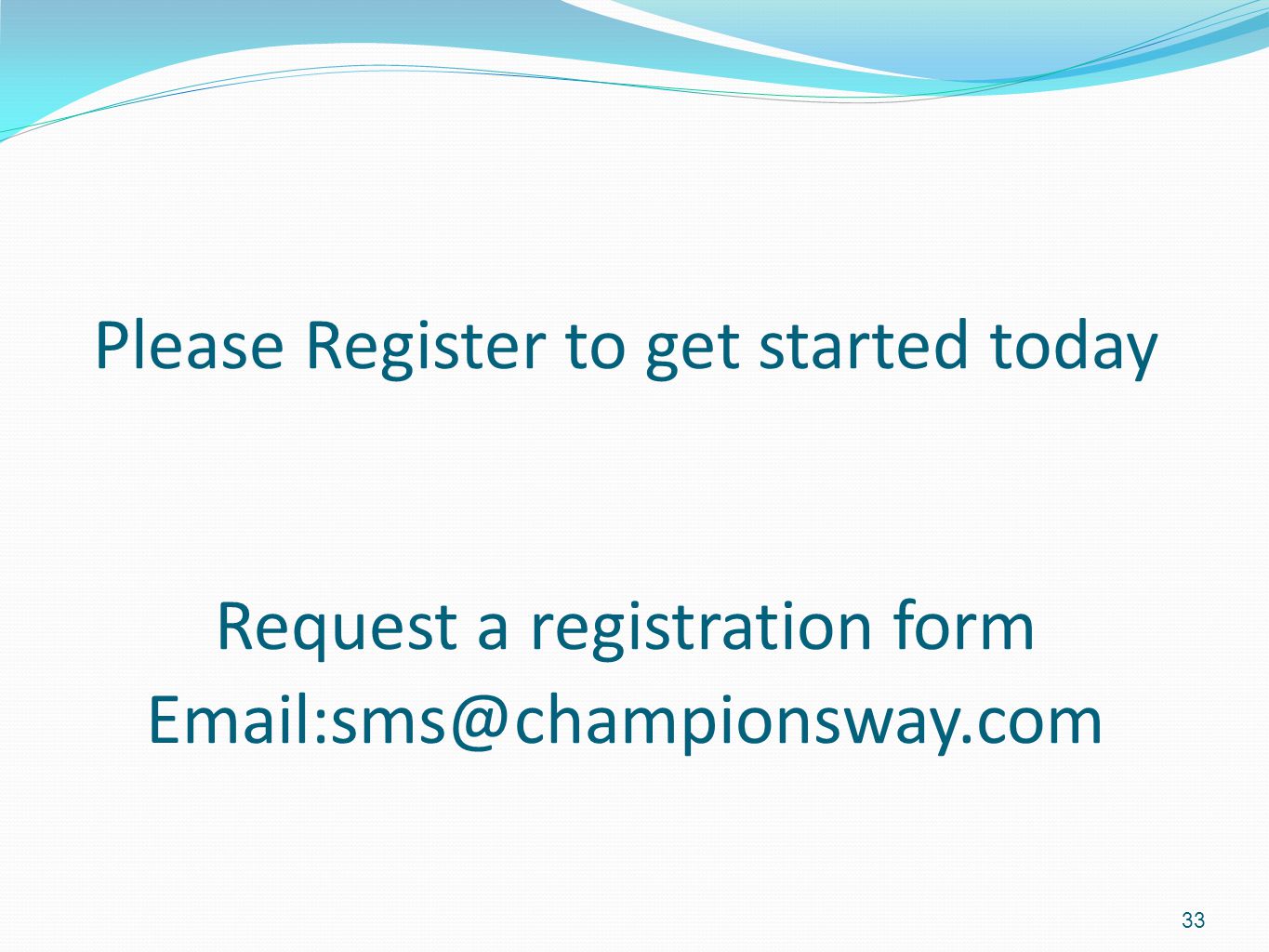 Please Register to get started today Request a registration form 33