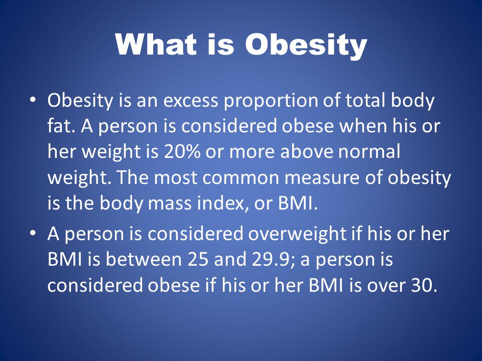 What is Obesity Obesity is an excess proportion of total body fat.