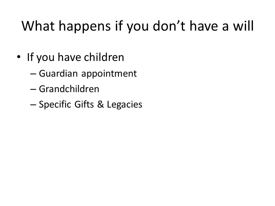 What happens if you don’t have a will If you have children – Guardian appointment – Grandchildren – Specific Gifts & Legacies