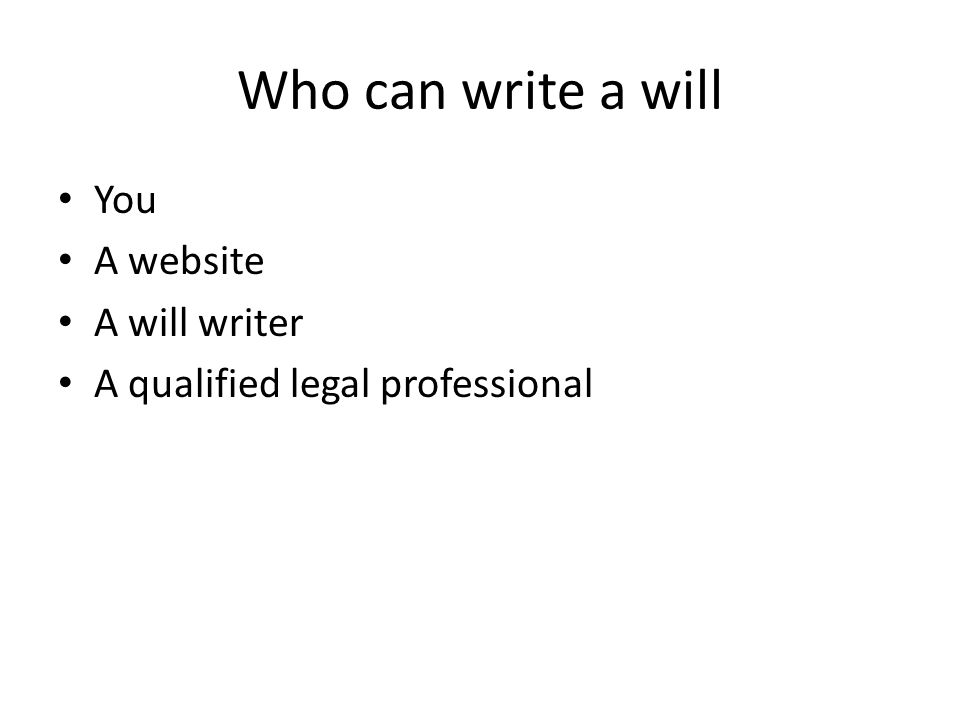 Who can write a will You A website A will writer A qualified legal professional