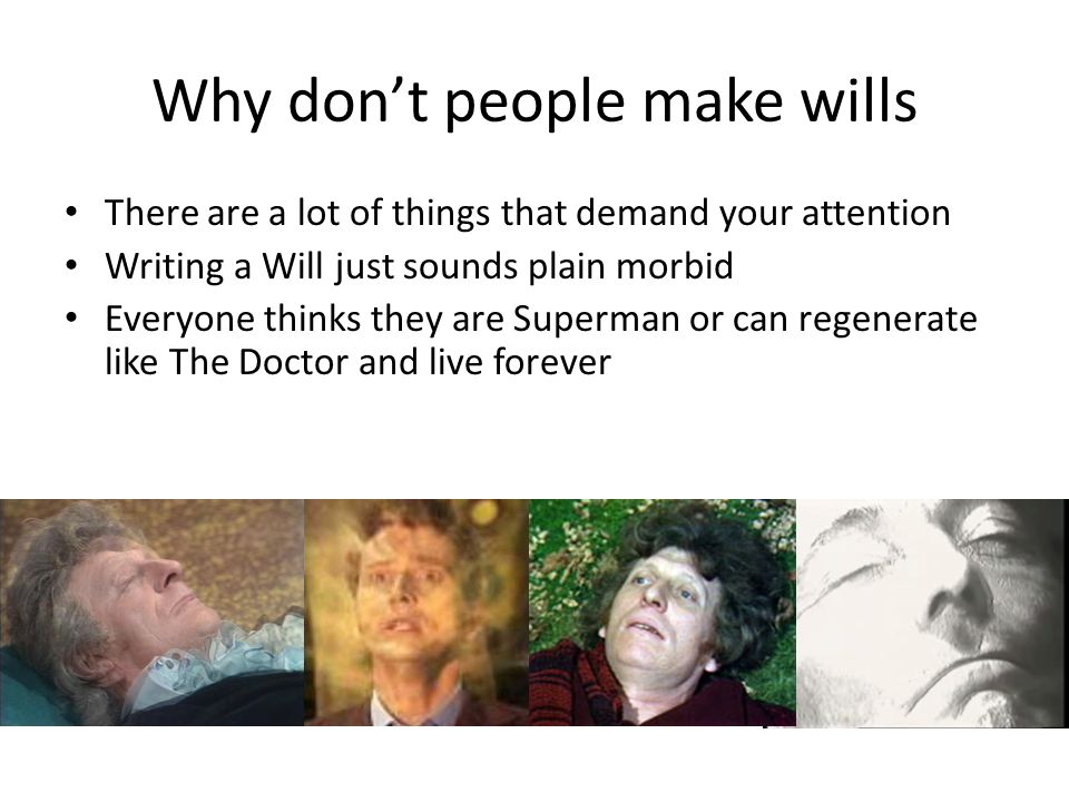 Why don’t people make wills There are a lot of things that demand your attention Writing a Will just sounds plain morbid Everyone thinks they are Superman or can regenerate like The Doctor and live forever