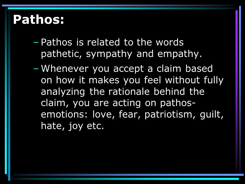 PATHOS Pathos appeals rely on emotions and feelings to persuade the audience They are often direct, simple, and very powerful