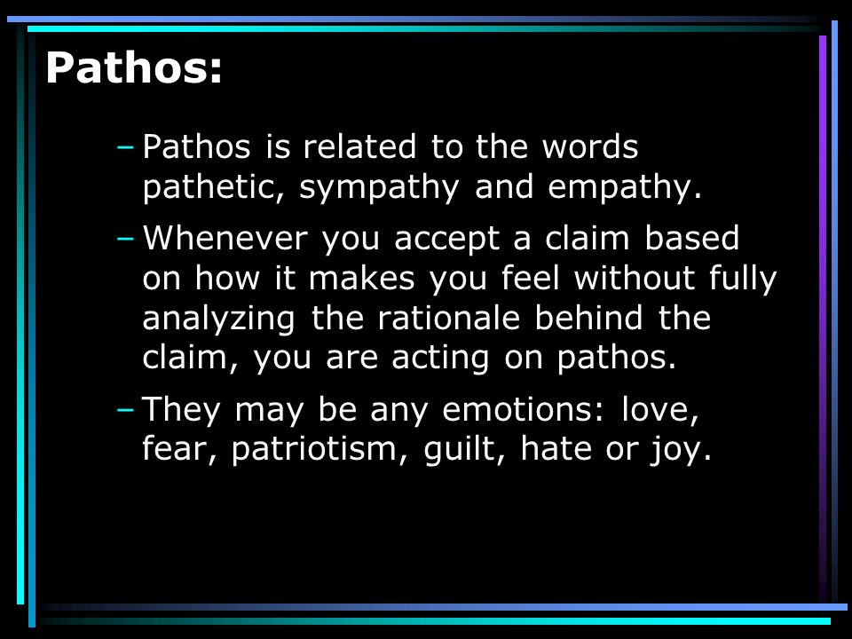PATHOS Pathos appeals rely on emotions and feelings to persuade the audience They are often direct, simple, and very powerful