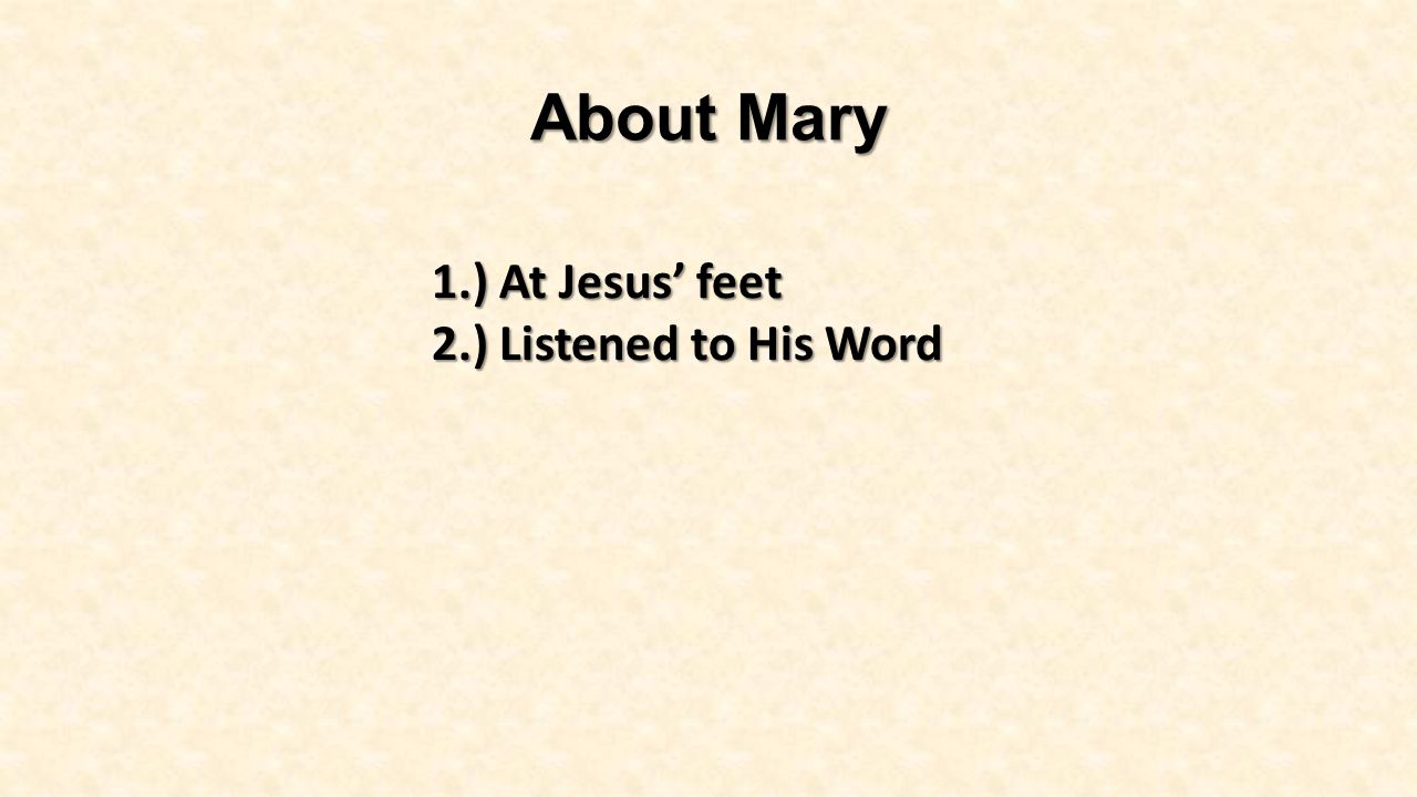 About Mary 1.) At Jesus’ feet 2.) Listened to His Word