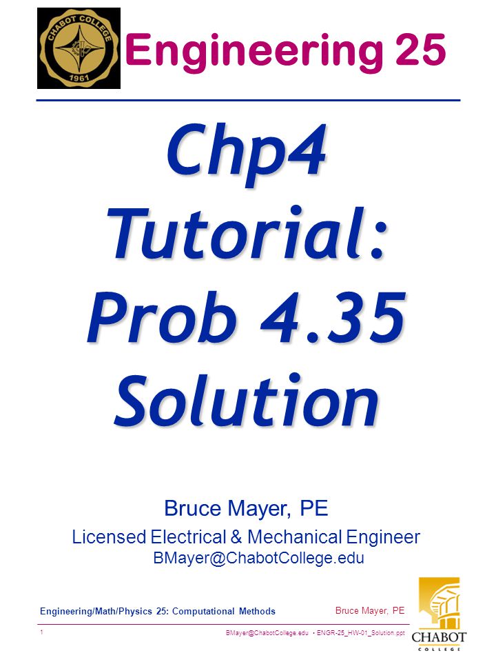 ENGR-25_HW-01_Solution.ppt 1 Bruce Mayer, PE Engineering/Math/Physics 25: Computational Methods Bruce Mayer, PE Licensed Electrical & Mechanical Engineer Engineering 25 Chp4 Tutorial: Prob 4.35 Solution