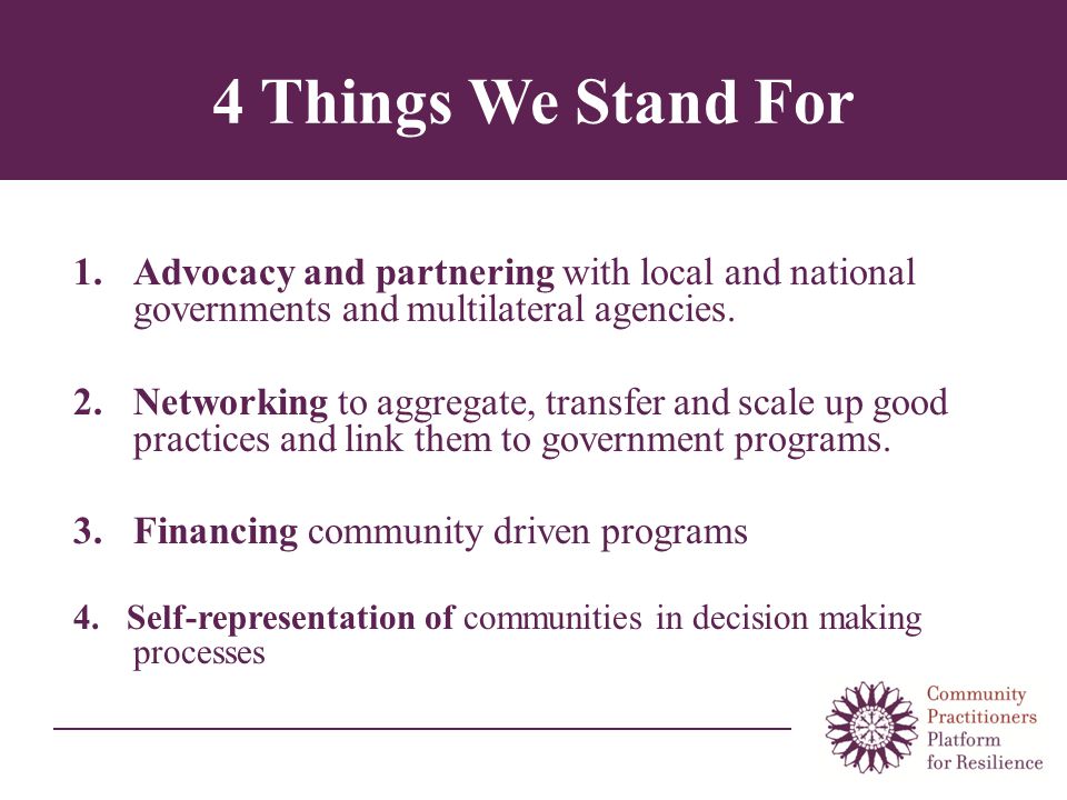 4 Things We Stand For 1.Advocacy and partnering with local and national governments and multilateral agencies.