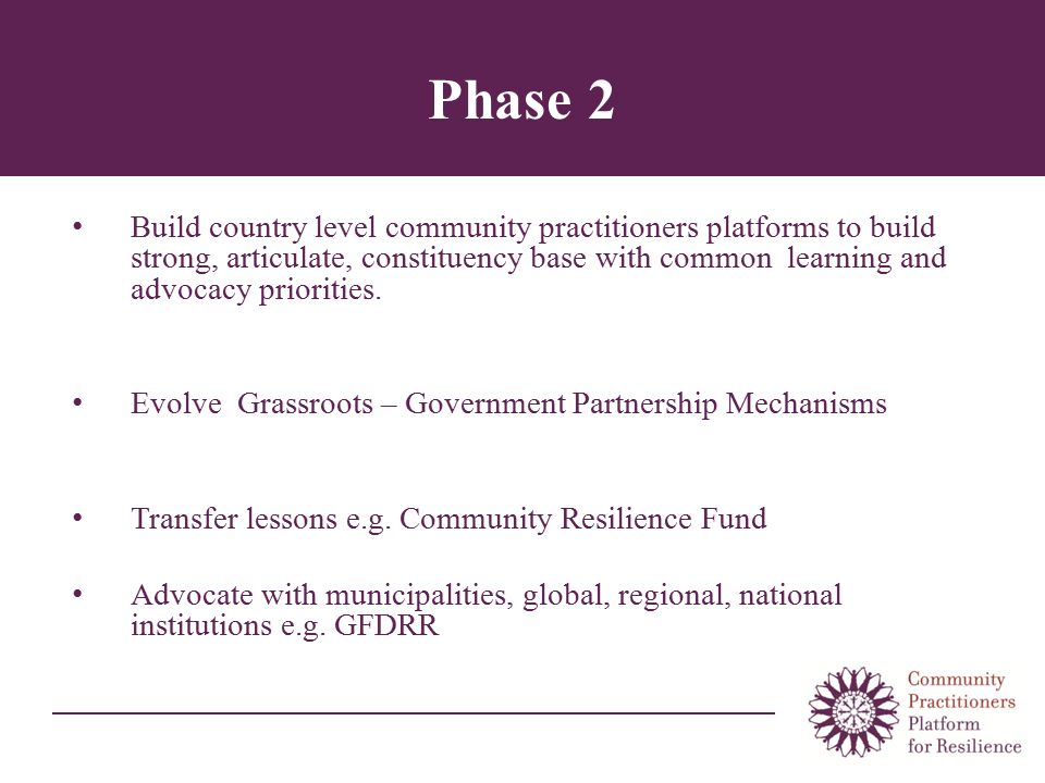 Phase 2 Build country level community practitioners platforms to build strong, articulate, constituency base with common learning and advocacy priorities.