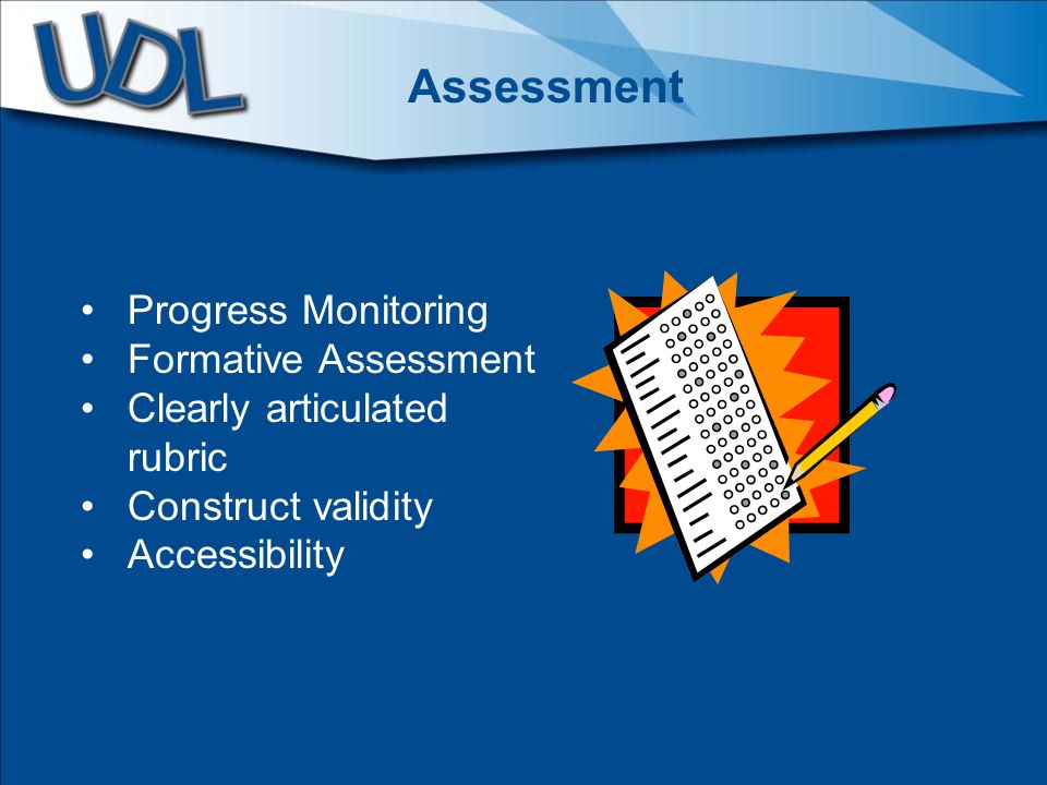 Assessment Progress Monitoring Formative Assessment Clearly articulated rubric Construct validity Accessibility