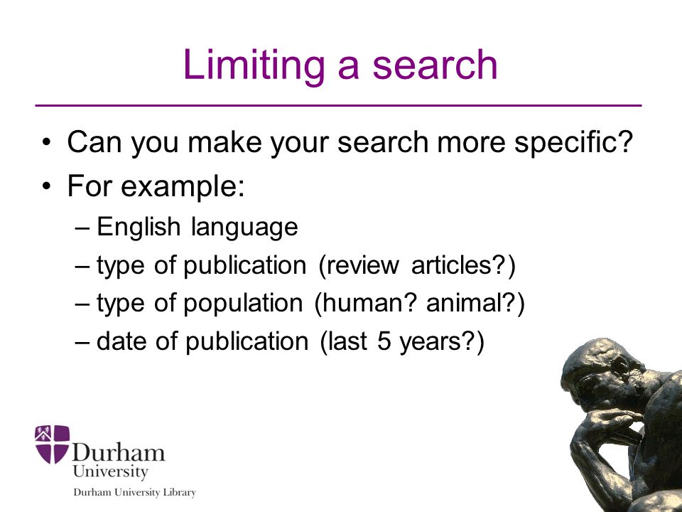 Limiting a search Can you make your search more specific.
