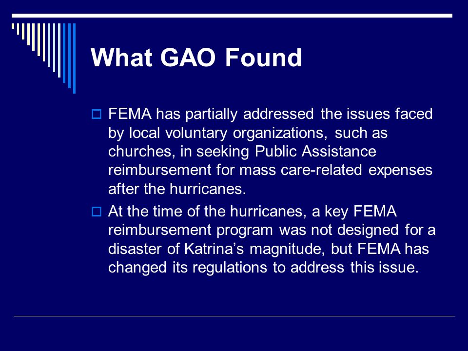 What GAO Found  FEMA has partially addressed the issues faced by local voluntary organizations, such as churches, in seeking Public Assistance reimbursement for mass care-related expenses after the hurricanes.