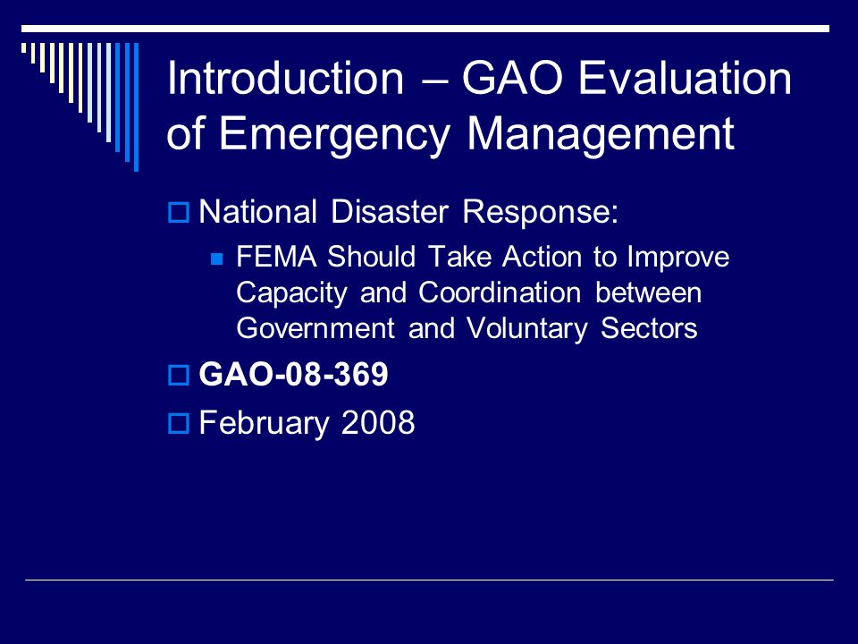 Introduction – GAO Evaluation of Emergency Management  National Disaster Response: FEMA Should Take Action to Improve Capacity and Coordination between Government and Voluntary Sectors  GAO  February 2008