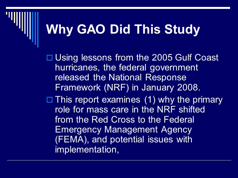 Why GAO Did This Study  Using lessons from the 2005 Gulf Coast hurricanes, the federal government released the National Response Framework (NRF) in January 2008.