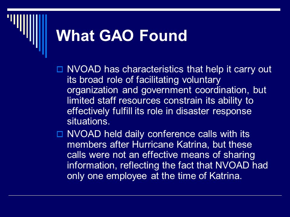 What GAO Found  NVOAD has characteristics that help it carry out its broad role of facilitating voluntary organization and government coordination, but limited staff resources constrain its ability to effectively fulfill its role in disaster response situations.
