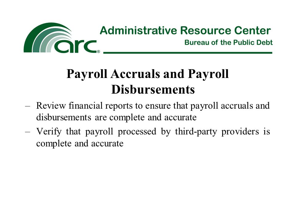 Payroll Accruals and Payroll Disbursements –Review financial reports to ensure that payroll accruals and disbursements are complete and accurate –Verify that payroll processed by third-party providers is complete and accurate