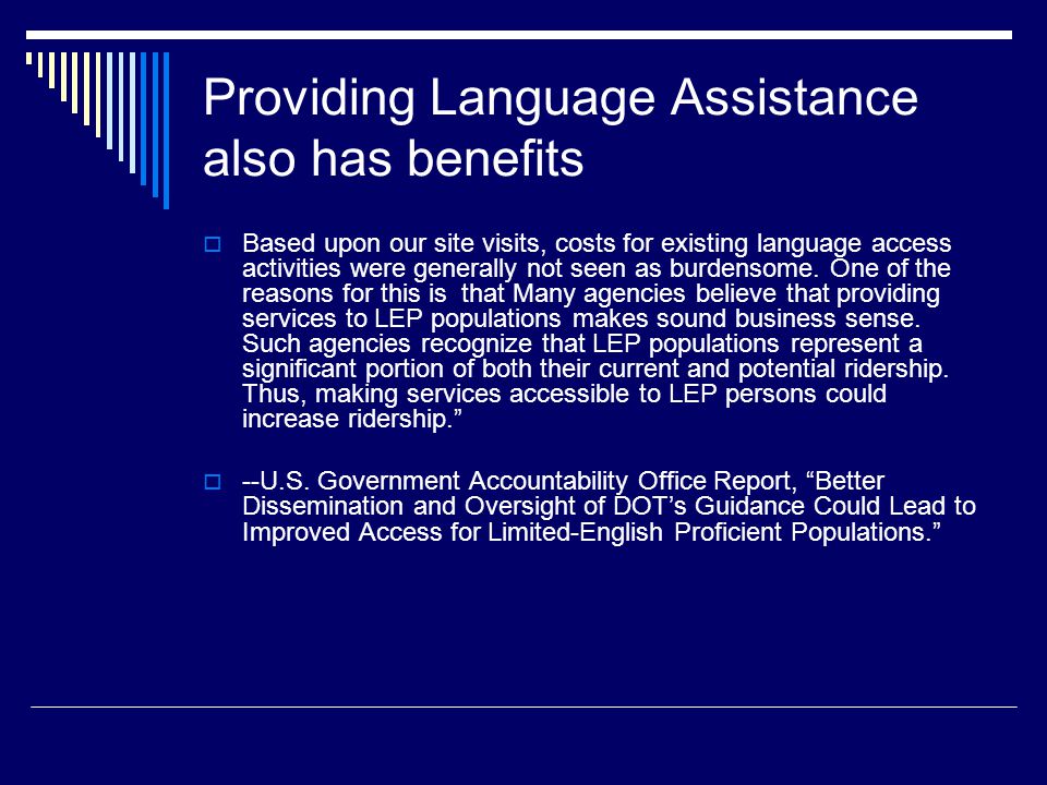Providing Language Assistance also has benefits  Based upon our site visits, costs for existing language access activities were generally not seen as burdensome.