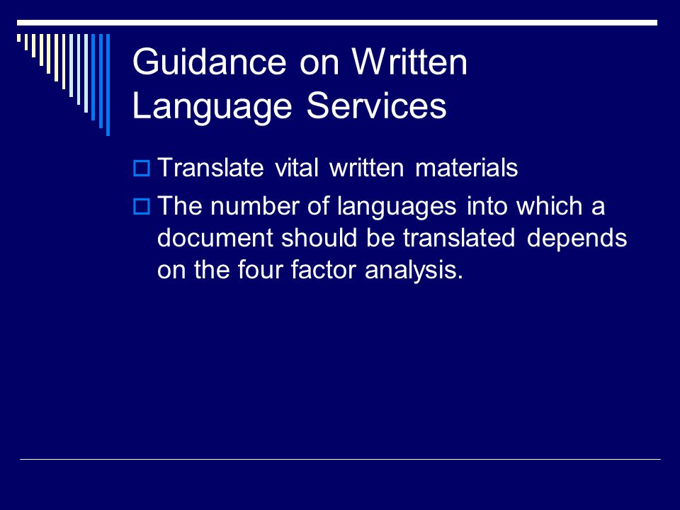 Guidance on Written Language Services  Translate vital written materials  The number of languages into which a document should be translated depends on the four factor analysis.