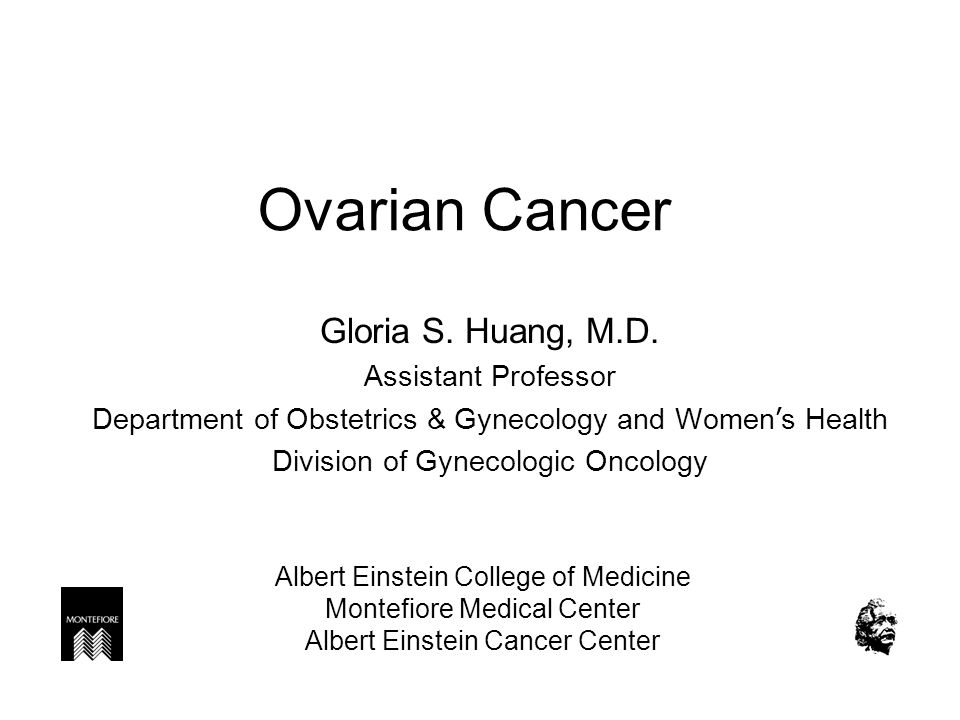 Ovarian Cancer Gloria S. Huang, M.D.