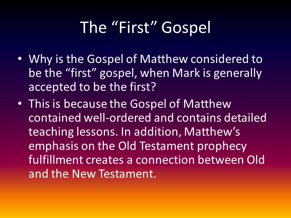 The First Gospel Why is the Gospel of Matthew considered to be the first gospel, when Mark is generally accepted to be the first.