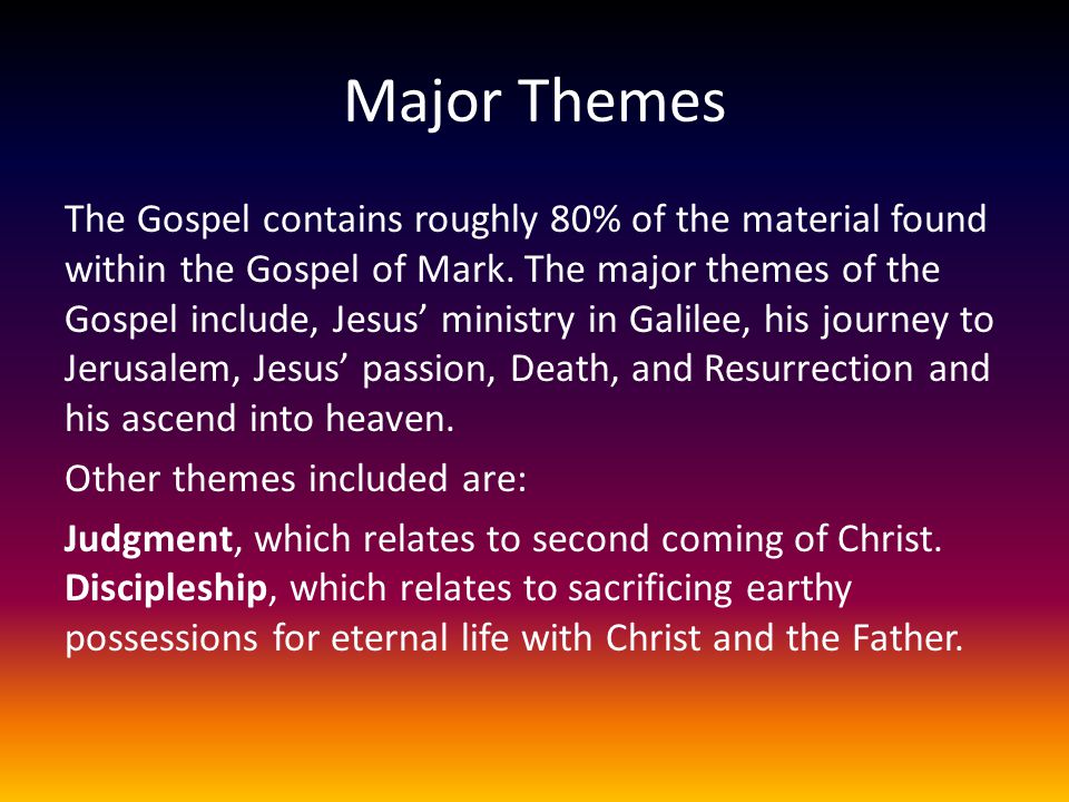 Major Themes The Gospel contains roughly 80% of the material found within the Gospel of Mark.
