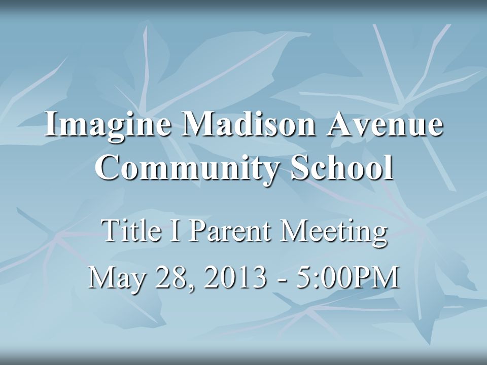 Imagine Madison Avenue Community School Title I Parent Meeting May 28, :00PM