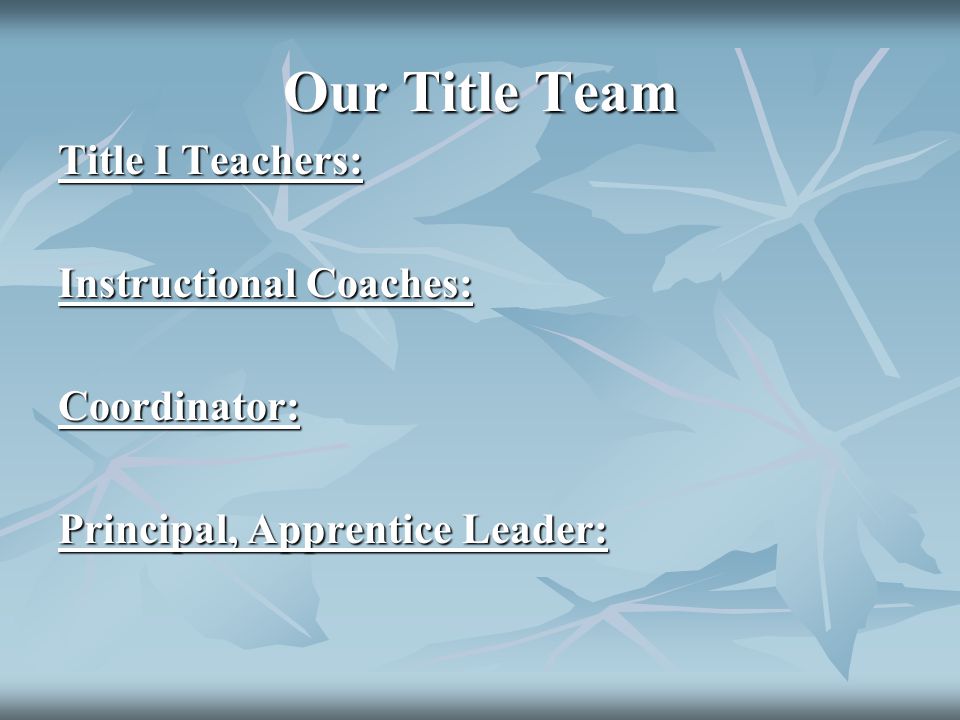 Our Title Team Title I Teachers: Instructional Coaches: Coordinator: Principal, Apprentice Leader:
