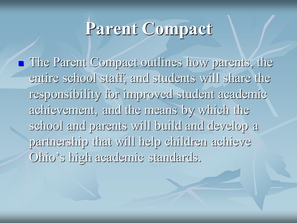 Parent Compact The Parent Compact outlines how parents, the entire school staff, and students will share the responsibility for improved student academic achievement, and the means by which the school and parents will build and develop a partnership that will help children achieve Ohio’s high academic standards.