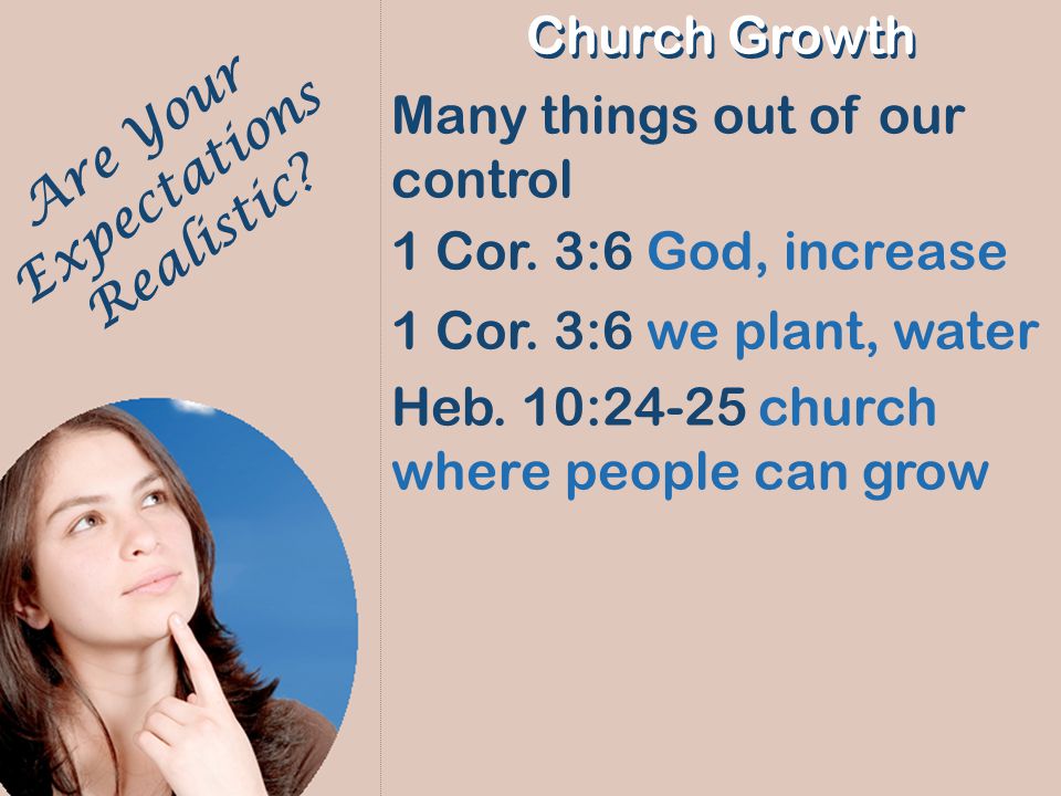 Are Your Expectations Realistic. Church Growth Many things out of our control 1 Cor.