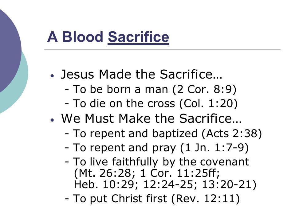A Blood Sacrifice Jesus Made the Sacrifice… - To be born a man (2 Cor.